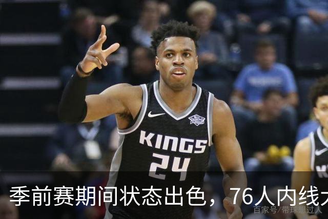 季前赛期间状态出色，76人内线大将的健康状况令人相当振奋？